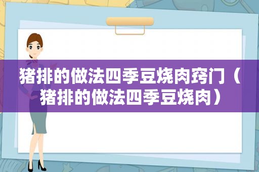 猪排的做法四季豆烧肉窍门（猪排的做法四季豆烧肉）