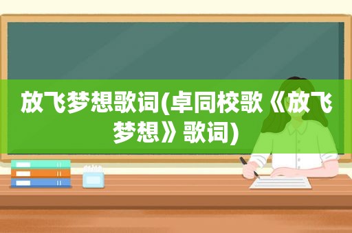 放飞梦想歌词(卓同校歌《放飞梦想》歌词)