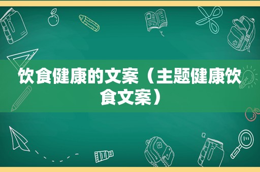 饮食健康的文案（主题健康饮食文案）