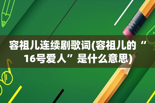 容祖儿连续剧歌词(容祖儿的“16号爱人”是什么意思)