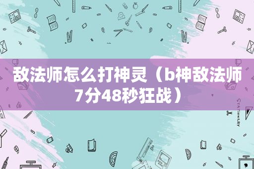 敌法师怎么打神灵（b神敌法师7分48秒狂战）