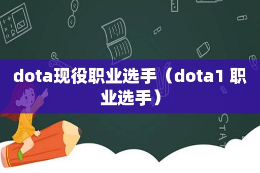 dota现役职业选手（dota1 职业选手）