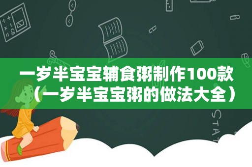 一岁半宝宝辅食粥制作100款（一岁半宝宝粥的做法大全）