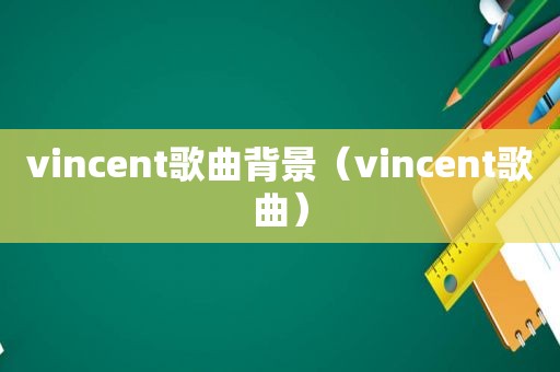 vincent歌曲背景（vincent歌曲）