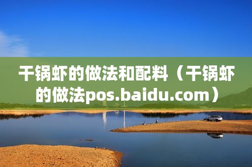 干锅虾的做法和配料（干锅虾的做法pos.baidu.com）