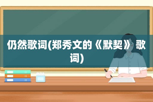 仍然歌词(郑秀文的《默契》 歌词)