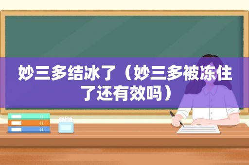 妙三多结冰了（妙三多被冻住了还有效吗）