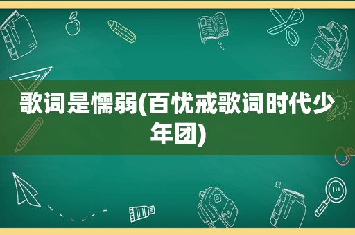 歌词是懦弱(百忧戒歌词时代少年团)