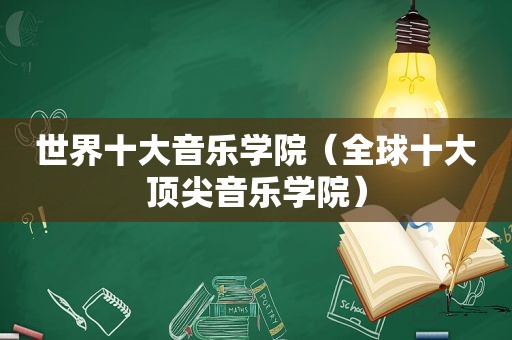 世界十大音乐学院（全球十大顶尖音乐学院）