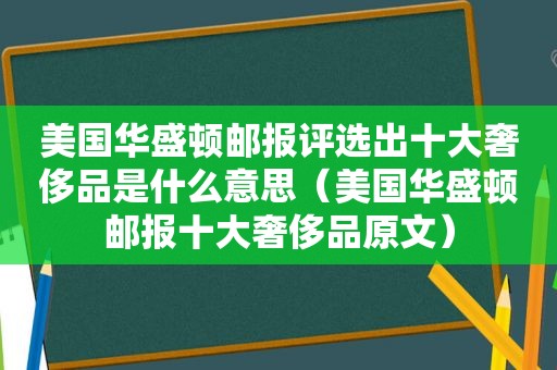 美国 *** 评选出十大奢侈品是什么意思（美国 *** 十大奢侈品原文）