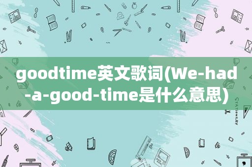 goodtime英文歌词(We-had-a-good-time是什么意思)