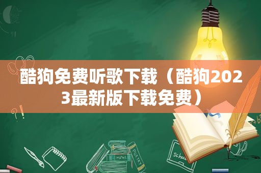 酷狗免费听歌下载（酷狗2023最新版下载免费）