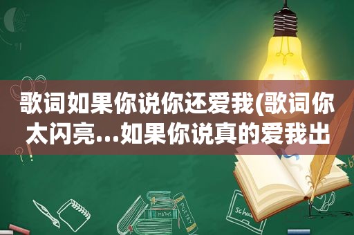 歌词如果你说你还爱我(歌词你太闪亮…如果你说真的爱我出自哪首歌)