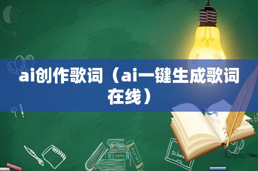 ai创作歌词（ai一键生成歌词在线）