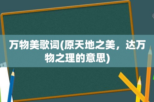 万物美歌词(原天地之美，达万物之理的意思)