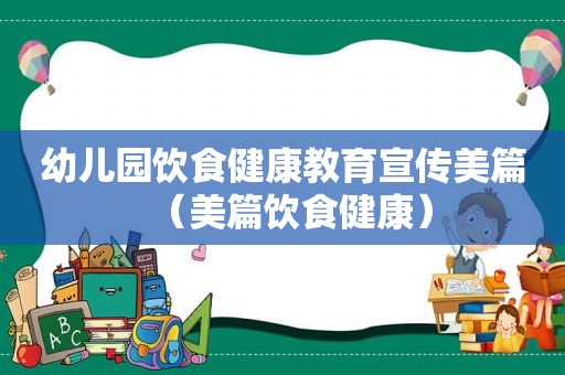 幼儿园饮食健康教育宣传美篇（美篇饮食健康）