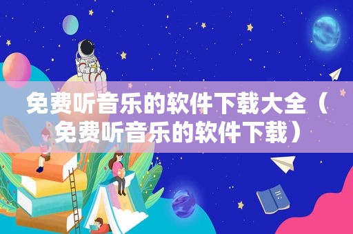 免费听音乐的软件下载大全（免费听音乐的软件下载）