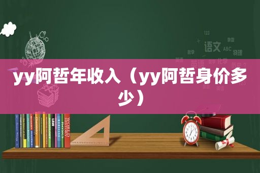 yy阿哲年收入（yy阿哲身价多少）