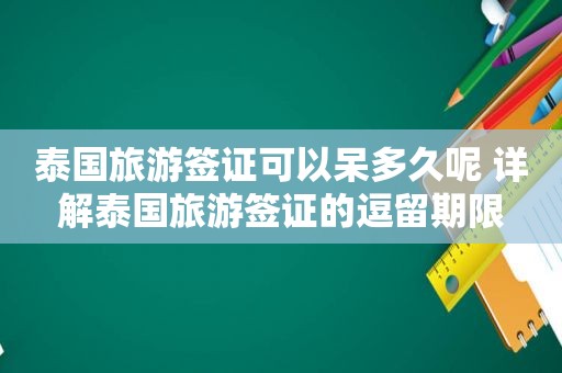 泰国旅游签证可以呆多久呢 详解泰国旅游签证的逗留期限