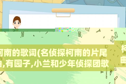 柯南的歌词(名侦探柯南的片尾曲,有园子,小兰和少年侦探团歌词中有yesterday)