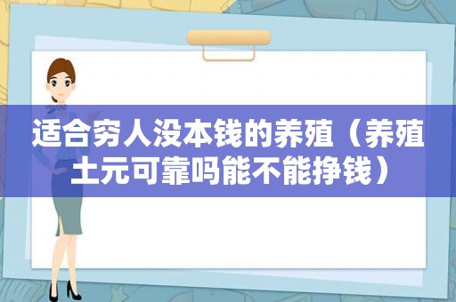 适合穷人没本钱的养殖（养殖土元可靠吗能不能挣钱）