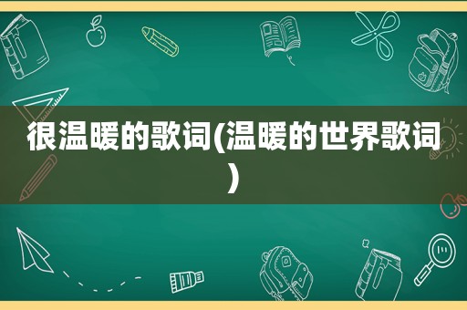 很温暖的歌词(温暖的世界歌词)