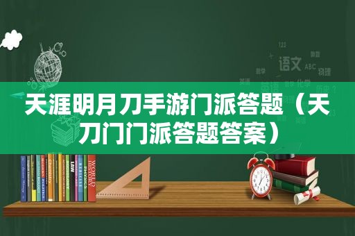 天涯明月刀手游门派答题（天刀门门派答题答案）