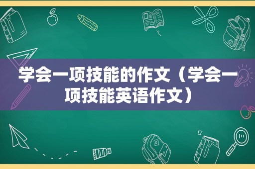 学会一项技能的作文（学会一项技能英语作文）