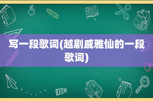 写一段歌词(越剧戚雅仙的一段歌词)