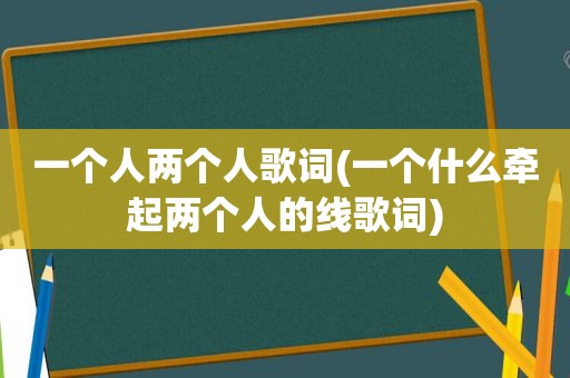 一个人两个人歌词(一个什么牵起两个人的线歌词)