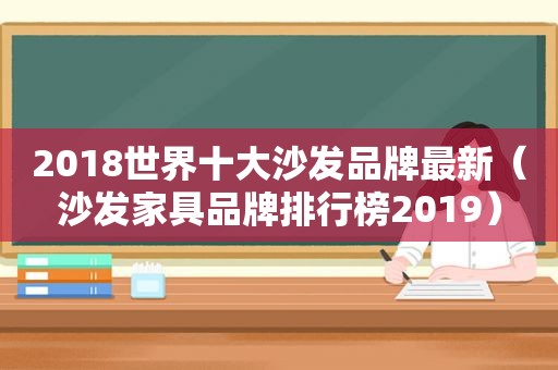 2018世界十大沙发品牌最新（沙发家具品牌排行榜2019）