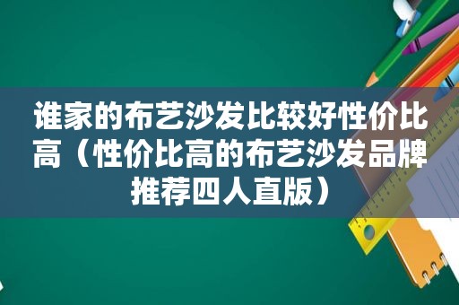 谁家的布艺沙发比较好性价比高（性价比高的布艺沙发品牌推荐四人直版）