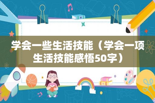 学会一些生活技能（学会一项生活技能感悟50字）