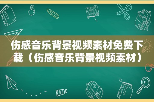 伤感音乐背景视频素材免费下载（伤感音乐背景视频素材）