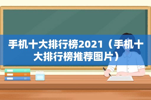 手机十大排行榜2021（手机十大排行榜推荐图片）