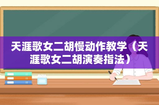 天涯歌女二胡慢动作教学（天涯歌女二胡演奏指法）