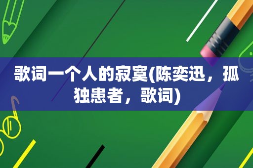 歌词一个人的寂寞(陈奕迅，孤独患者，歌词)