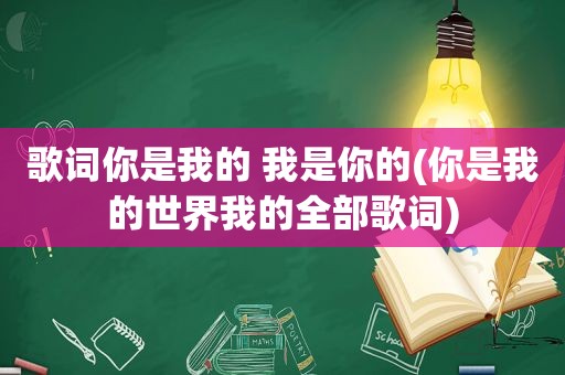 歌词你是我的 我是你的(你是我的世界我的全部歌词)