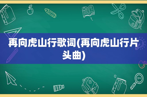 再向虎山行歌词(再向虎山行片头曲)