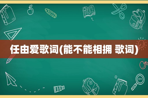 任由爱歌词(能不能相拥 歌词)