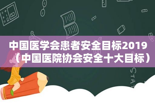 中国医学会患者安全目标2019（中国医院协会安全十大目标）