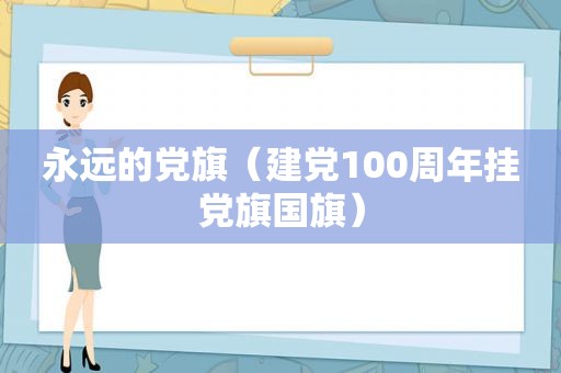 永远的党旗（建党100周年挂党旗国旗）