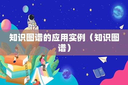 知识图谱的应用实例（知识图谱）