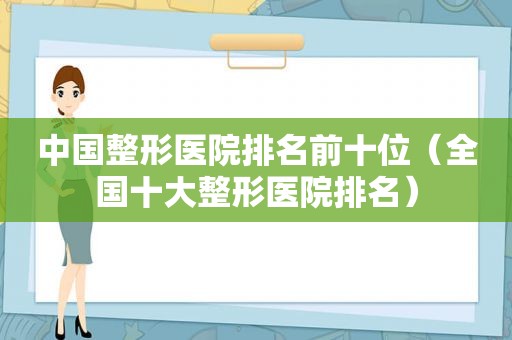 中国整形医院排名前十位（全国十大整形医院排名）