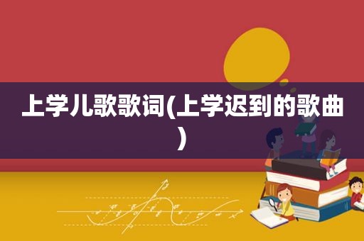 上学儿歌歌词(上学迟到的歌曲)