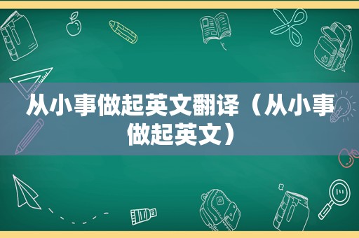 从小事做起英文翻译（从小事做起英文）