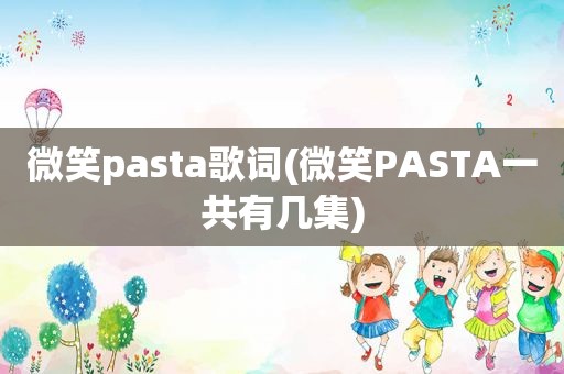 微笑pasta歌词(微笑PASTA一共有几集)