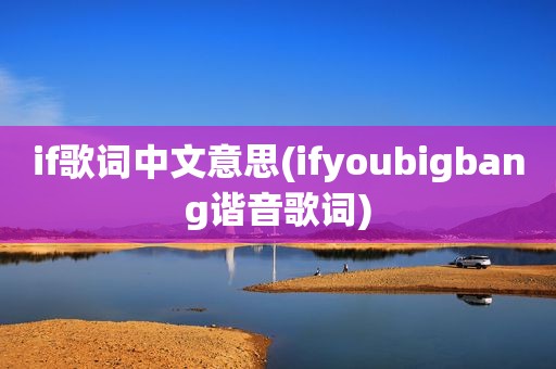 if歌词中文意思(ifyoubigbang谐音歌词)