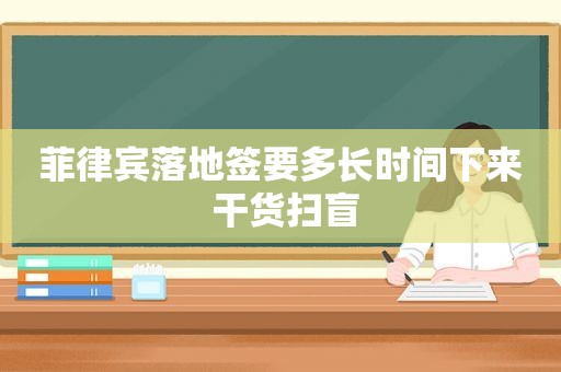 菲律宾落地签要多长时间下来 干货扫盲