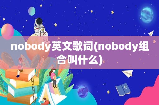 nobody英文歌词(nobody组合叫什么)